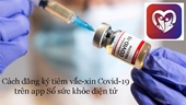 Hướng dẫn quy trình đăng ký online tiêm vắc xin Covid-19 nhanh chóng, hiệu quả