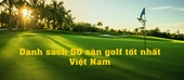 Giới thiệu 50 sân Golf tốt nhất tại Việt Nam