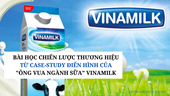 Bài học chiến lược thương hiệu từ case-study điển hình của ông vua ngành sữa Vinamilk