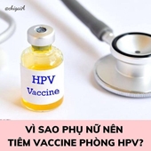 VÌ SAO PHỤ NỮ NÊN TIÊM VẮC XIN PHÒNG HPV