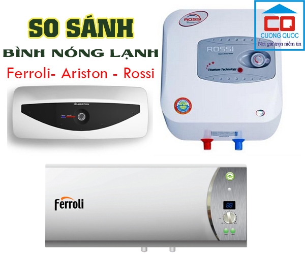 So sánh bình nóng lạnh Rossi, Ariston và Ferroli Gia đình bạn phù hợp với sản phẩm nào